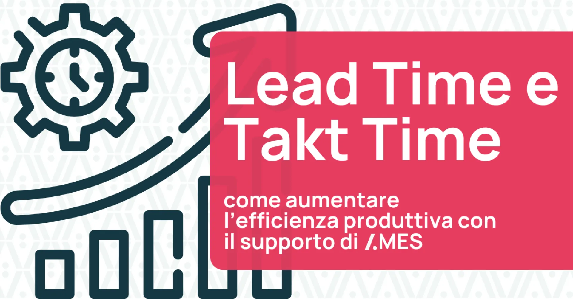 Lead Time and Takt Time: how to boost production efficiency with the support of ##M##ES